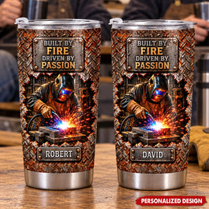 Built By Fire Driven By Passion - Personalized Welder Tumbler - Gift For Welder Man
